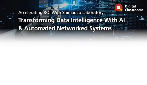 Accelerating ROI With Shimadzu Living Laboratory: Transforming Data Intelligence With AI & Automated Networked Systems