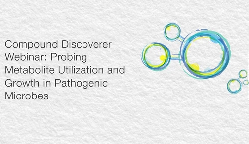 Compound Discoverer Webinar: Probing Metabolite Utilization and Growth in Pathogenic Microbes