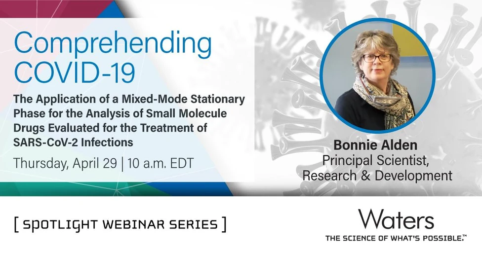 Waters Corporation: Comprehending COVID-19: The Application of a Mixed-Mode Stationary Phase for the Analysis of Small Molecule Drugs Evaluated for the Treatment of SARS-CoV-2 Infections