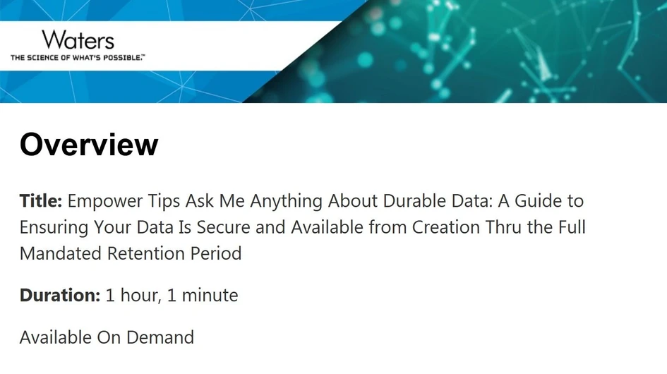 Waters Corporation: Empower Tips Ask Me Anything About Durable Data: A Guide to Ensuring Your Data Is Secure and Available from Creation Thru the Full Mandated Retention Period