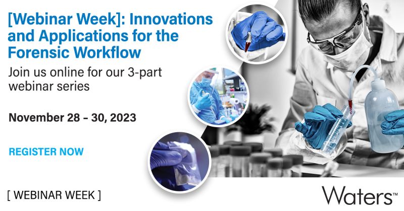 Waters Corporation: [Webinar Week]: Innovations and Applications for the Forensic Workflow