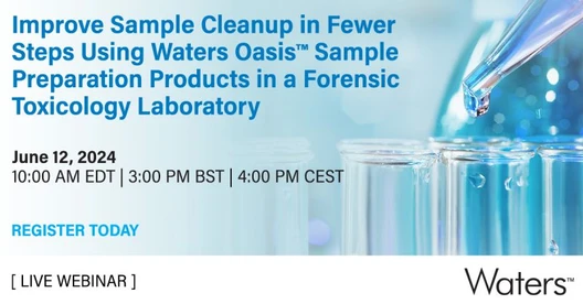 Improve Sample Cleanup in Fewer Steps using Waters Oasis Sample Preparation Products in a Forensic Toxicology Laboratory