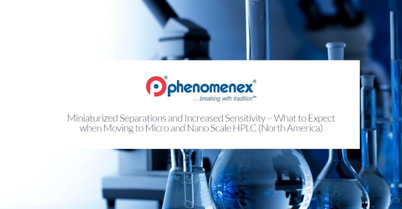 Phenomenex: Miniaturized Separations and Increased Sensitivity – What to Expect when Moving to Micro and Nano Scale HPLC (North America)